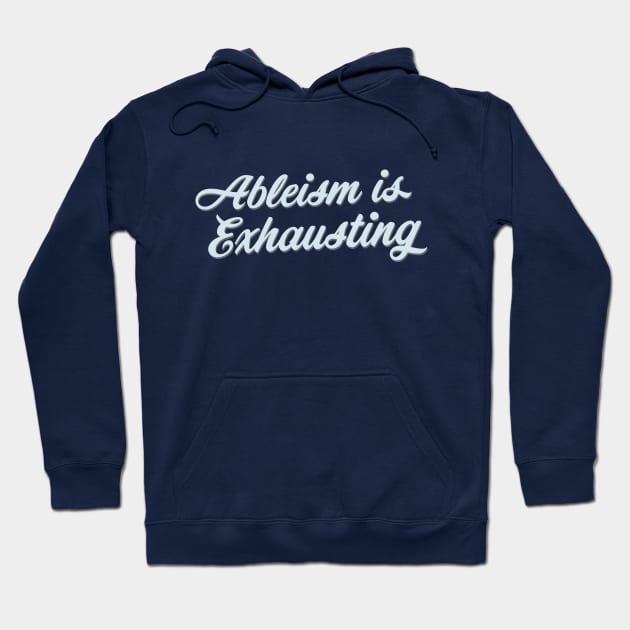 Ableism Is Exhausting (Script) Hoodie by Model Deviance Designs